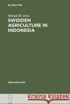 Swidden Agriculture in Indonesia: The Subsistence Strategies of the Kalimantan Kant Dove, Michael R. 9783110095920 Walter de Gruyter