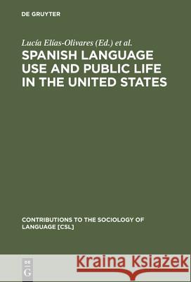 Spanish Language Use and Public Life in the United States Luca-A Ela-As-Olivares Elizabeth A. Leone Rena(c) Cisneros 9783110096286 de Gruyter Mouton