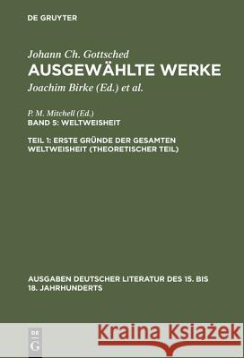 Ausgewählte Werke, Bd 5/Tl 1, Erste Gründe der gesamten Weltweisheit (Theoretischer Teil) Gottsched, Johann Christoph 9783110096507