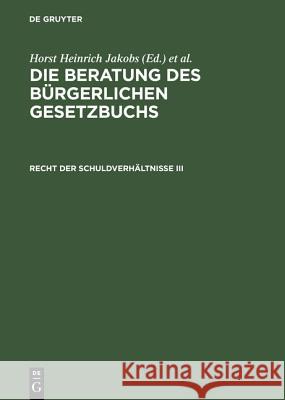 Die Beratung des Bürgerlichen Gesetzbuchs, Recht der Schuldverhältnisse III Horst Heinrich Jakobs, Werner Schubert 9783110096545 de Gruyter