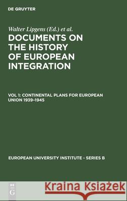 Continental Plans for European Union 1939-1945: (Including 250 Documents in Their Original Language on 6 Microfiches) Lipgens, Walter 9783110097245 Walter de Gruyter & Co