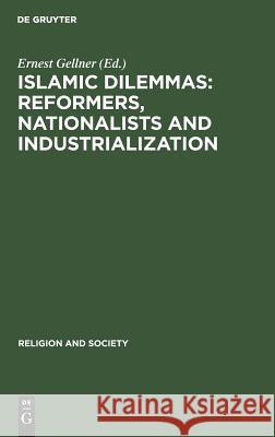 Islamic Dilemmas: Reformers, Nationalists and Industrialization: The Southern Shore of the Mediterranean Gellner, Ernest 9783110097634