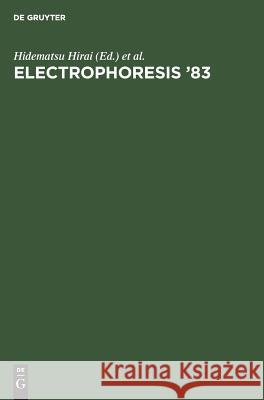 Electrophoresis '83: Advanced methods, biochemical and clinical applications. Proceedings of the International Conference on Electrophoresis, Tokyo, Japan, May 9–12, 1983 Hidematsu Hirai, 1983, Tokyo> International Conference on Electrophoresis <4, International Electrophoresis Society 9783110097887