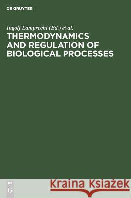 Thermodynamics and Regulation of Biological Processes Ingolf Lamprecht A. I. Zotin 9783110097894 Walter de Gruyter