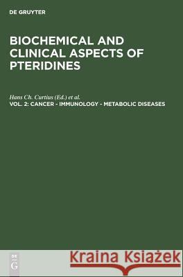 Cancer - Immunology - Metabolic Diseases: Proceedings Second Winter Workshop on Pteridines March 6–9, 1983, St. Christoph, Arlberg, Austria Hans Ch. Curtius, Wolfgang Pfleiderer, Helmut Wachter 9783110098136