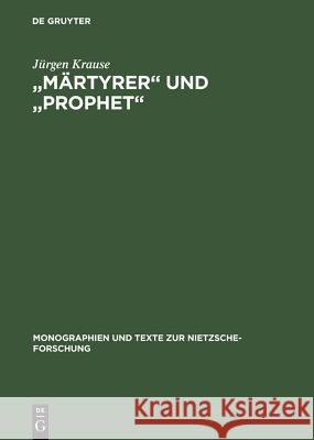 Märtyrer Und Prophet: Studien Zum Nietzsche-Kult in Der Bildenden Kunst Der Jahrhundertwende Krause, Jürgen 9783110098181 De Gruyter