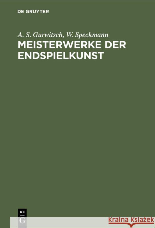 Meisterwerke Der Endspielkunst: Ausgewählte Schachstudien Mit Eingehenden Erläuterungen A S Gurwitsch, W Speckmann 9783110098419