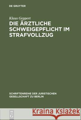 Die ärztliche Schweigepflicht im Strafvollzug Geppert, Klaus 9783110098761