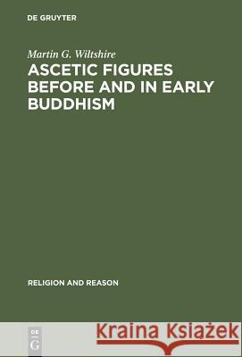Ascetic Figures Before and in Early Buddhism Wiltshire, Martin G. 9783110098969 Walter de Gruyter & Co