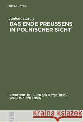 Das Ende Preußens in polnischer Sicht Lawaty, Andreas 9783110099362