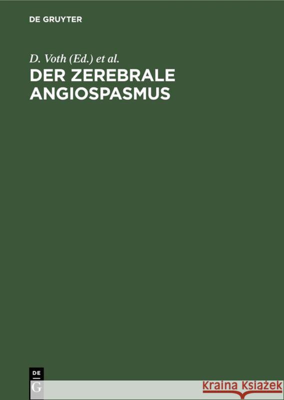 Der Zerebrale Angiospasmus: Experimentelle Und Klinische Grundlagen, Fortschritte Der Diagnostik Und Therapie Voth, D. 9783110099911 Walter de Gruyter