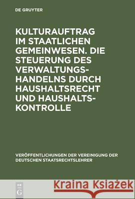 Kulturauftrag im staatlichen Gemeinwesen. Die Steuerung des Verwaltungshandelns durch Haushaltsrecht und Haushaltskontrolle Steiner, Udo 9783110100266 Walter de Gruyter