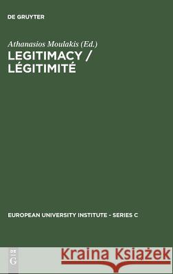 Legitimacy / Légitimité: Proceedings of the Conference Held in Florence, June 3 and 4, 1982 / Actes Du Colloque de Florence, Juin, 3 Et 4, 1982 Moulakis, Athanasios 9783110100631