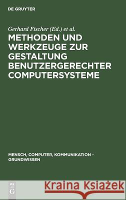 Methoden Und Werkzeuge Zur Gestaltung Benutzergerechter Computersysteme Fischer, Gerhard 9783110100709 Walter de Gruyter