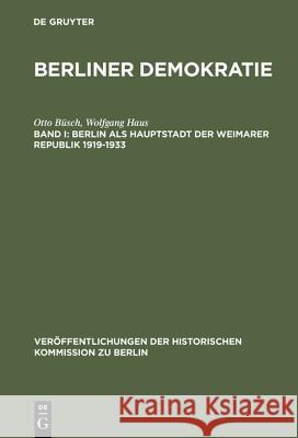 Berliner Demokratie, Band I, Berlin als Hauptstadt der Weimarer Republik 1919-1933 Otto Büsch, Wolfgang Haus, Ag Berliner Demokratie/Fu 9783110101768 De Gruyter