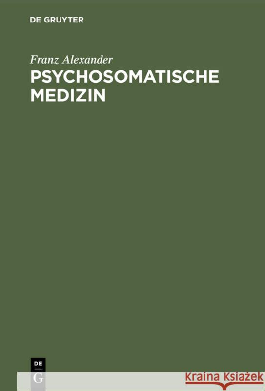 Psychosomatische Medizin: Grundlagen Und Anwendungsgebiete Franz Alexander Therese Benedek 9783110101928 Walter de Gruyter