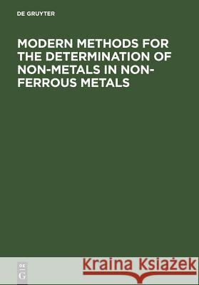 Modern Methods for the Determination of Non-Metals in Non-Ferrous Metals: Applications to Particular Systems of Metallurgical Importance Engelmann, C. 9783110103427 Walter de Gruyter & Co