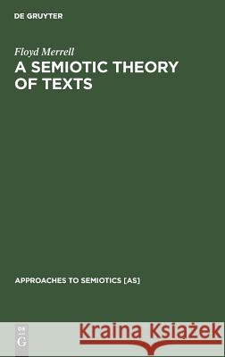 A Semiotic Theory of Texts Floyd Merrell   9783110103601 Walter de Gruyter & Co