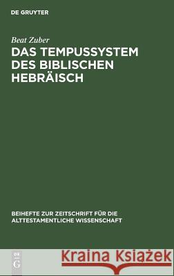 Das Tempussystem Des Biblischen Hebräisch: Eine Untersuchung Zum Text Zuber, Beat 9783110104028