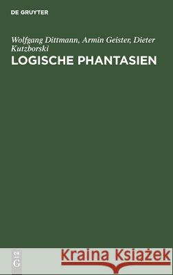 Logische Phantasien Dittmann, Wolfgang; Geister, Armin; Kutzborski, Dieter 9783110104158 De Gruyter