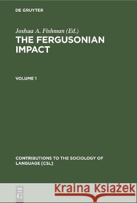 The Fergusonian Impact: In Honor of Charles A. Ferguson on the Occasion of His 65th Birthday. Volume 1: From Phonology to Society. Volume 2: S Fishman, Joshua A. 9783110104875