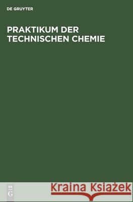 Praktikum der Technischen Chemie No Contributor 9783110105087 de Gruyter