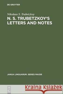 N. S. Trubetzkoy's Letters and Notes: (Mostly in Russian) Trubetzkoy, Nikolaus S. 9783110105933