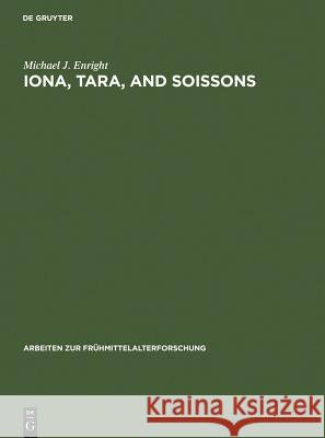 Iona, Tara, and Soissons: The Origin of the Royal Anointing Ritual Enright, Michael 9783110106282 Walter de Gruyter