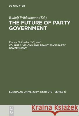 The Future of Party Government Vol. 1: Visions & Realities of Party Government Castles, Francis G. 9783110106510
