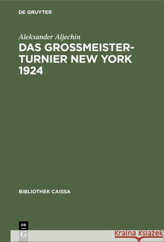 Das Grossmeister-Turnier New York 1924 Aleksander Kurt M Aljechin Richter Euwe, Kurt Richter, Max Euwe 9783110106657 De Gruyter