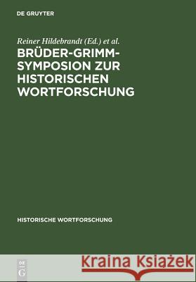 Brüder-Grimm-Symposion Zur Historischen Wortforschung: Beiträge Zu Der Marburger Tagung Vom Juni 1985 Hildebrandt, Reiner 9783110106732