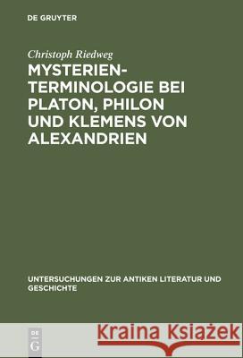 Mysterienterminologie bei Platon, Philon und Klemens von Alexandrien Riedweg, Christoph 9783110108071 De Gruyter