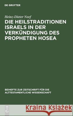 Die Heilstraditionen Israels in der Verkündigung des Propheten Hosea Heinz-Dieter Neef 9783110109139 De Gruyter