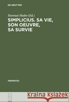 Simplicius, Sa Vie, Son Oeuvre, Sa Survie Hadot, Ilsetraut 9783110109245