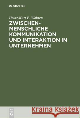 Zwischenmenschliche Kommunikation und Interaktion in Unternehmen Heinz-Kurt E Wahren 9783110109887 De Gruyter