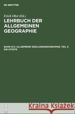 Allgemeine Siedlungsgeographie, Teil 2: Die Städte Obst, Erich 9783110110197