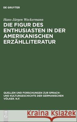 Die Figur des Enthusiasten in der amerikanischen Erzählliteratur Weckermann, Hans-Jürgen 9783110110425 Walter de Gruyter