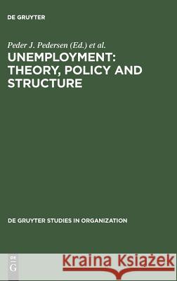 Unemployment: Theory, Policy and Structure P.J. Pedersen R. Lund  9783110110715 Walter de Gruyter & Co