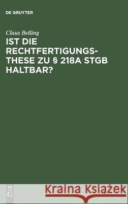 Ist die Rechtfertigungsthese zu § 218a StGB haltbar? Claus Belling 9783110111125