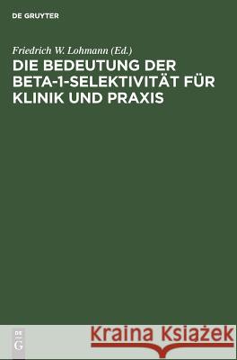 Die Bedeutung Der Beta-1-Selektivität Für Klinik Und Praxis Lohmann, Friedrich W. 9783110111248
