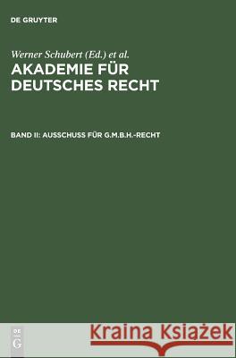 Akademie für Deutsches Recht, Bd II, Ausschuß für G.m.b.H.-Recht Werner Schubert, Werner Schubert 9783110111361 de Gruyter
