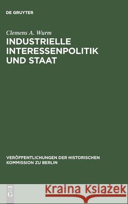 Industrielle Interessenpolitik und Staat Wurm, Clemens A. 9783110111859