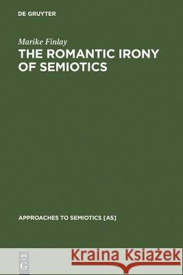 The Romantic Irony of Semiotics: Friedrich Schlegel and the Crisis of Representation Finlay, Marike 9783110112429 Walter de Gruyter