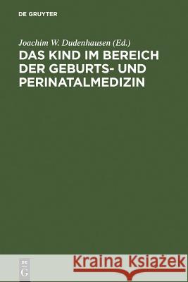 Das Kind Im Bereich Der Geburts- Und Perinatalmedizin Dudenhausen, Joachim W. 9783110112528 Walter de Gruyter