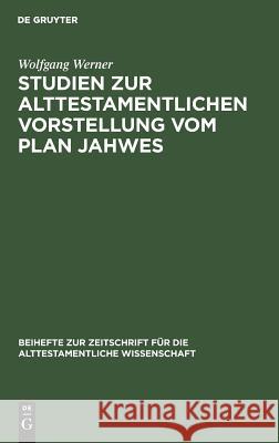 Studien zur alttestamentlichen Vorstellung vom Plan Jahwes Werner, Wolfgang 9783110112559 De Gruyter