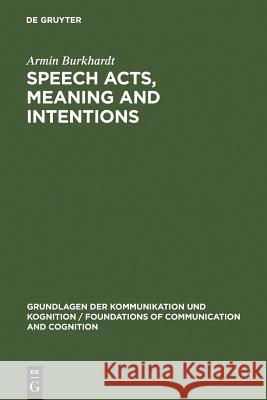 Speech Acts, Meaning and Intentions: Critical Approaches to the Philosophy of John R. Searle Burkhardt, Armin 9783110113006