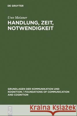 Handlung, Zeit, Notwendigkeit Uwe Meixner 9783110113136 De Gruyter