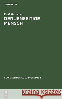 Der Jenseitige Mensch: Eine Einführung in Die Metapsychologie Der Mystischen Erfahrung Mattiesen, Emil 9783110113334 Walter de Gruyter