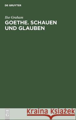 Goethe. Schauen und Glauben Graham, Ilse 9783110113358