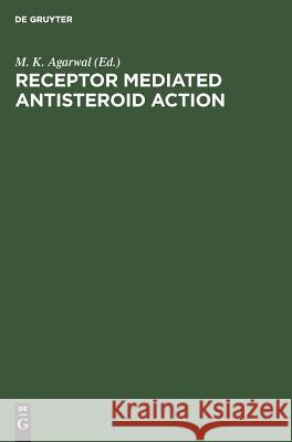 Receptor Mediated Antisteroid Action Manjul K Agarwal   9783110113556 Walter de Gruyter & Co